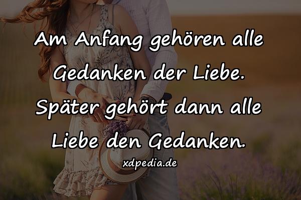 Am Anfang gehören alle Gedanken der Liebe. Später gehört dann alle Liebe den Gedanken.