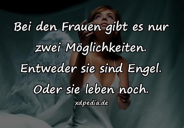 Bei den Frauen gibt es nur zwei Möglichkeiten. Entweder sie sind Engel. Oder sie leben noch.