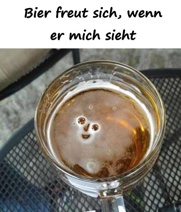 Bier freut sich, wenn er mich sieht