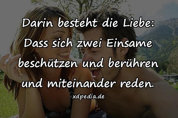 Darin besteht die Liebe: Dass sich zwei Einsame beschützen und berühren und miteinander reden.