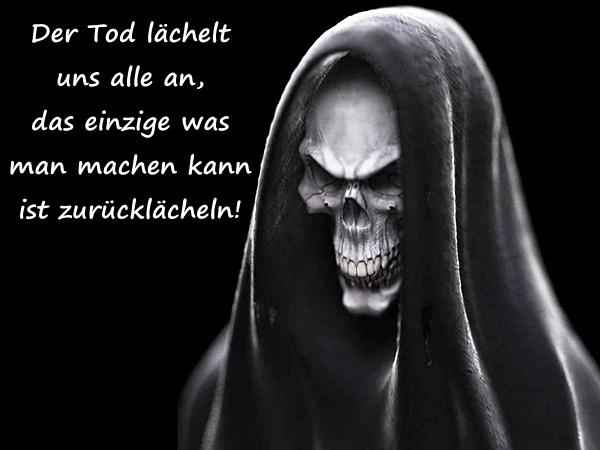 Der Tod lächelt uns alle an, das einzige was man machen kann ist zurücklächeln!