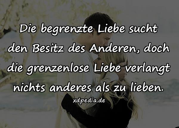 Die begrenzte Liebe sucht den Besitz des Anderen, doch die grenzenlose Liebe verlangt nichts anderes als zu lieben.