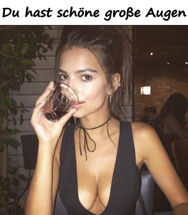 Du hast schöne große Augen