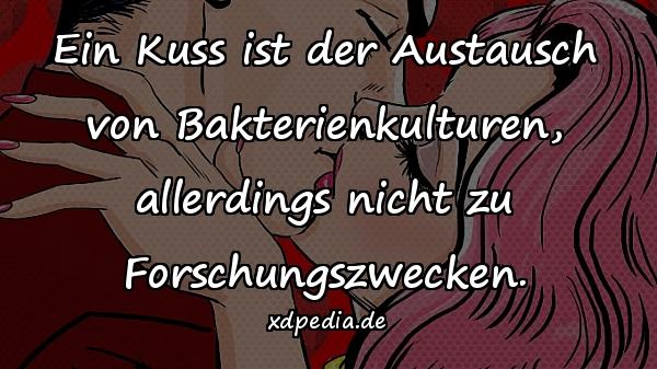 Ein Kuss ist der Austausch von Bakterienkulturen, allerdings nicht zu Forschungszwecken.