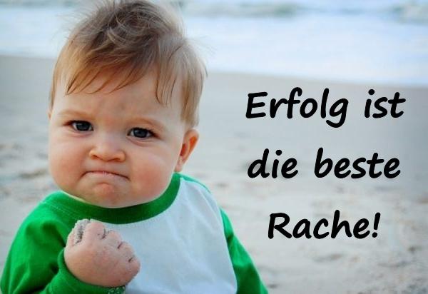 Erfolg ist die beste Rache!