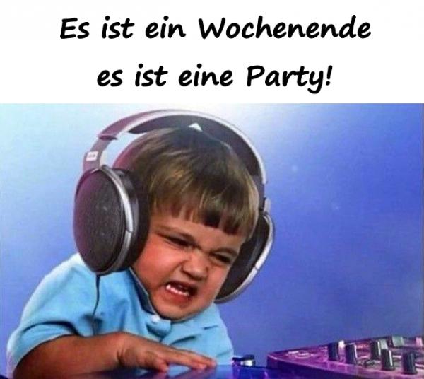 Es ist ein Wochenende, es ist eine Party!