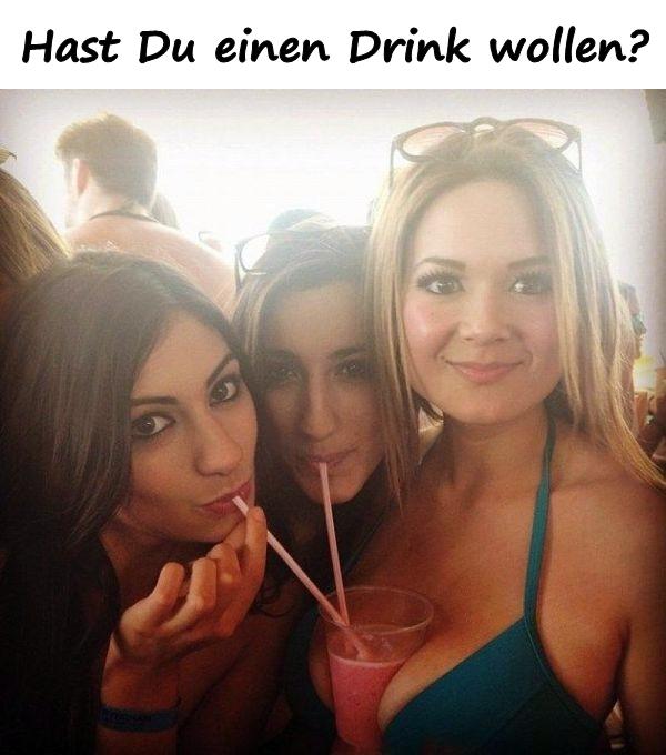 Hast Du einen Drink wollen?