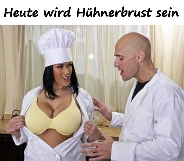 Heute wird Hühnerbrust sein