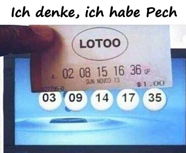 Ich denke, ich habe Pech