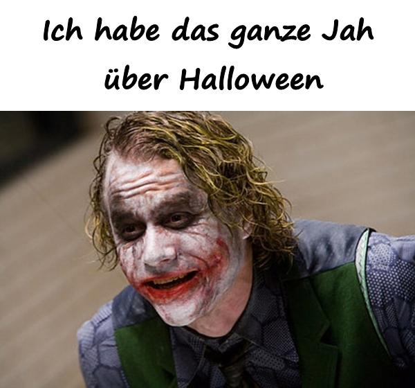 Ich habe das ganze Jahr über Halloween