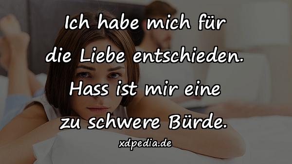 Ich habe mich für die Liebe entschieden. Hass ist mir eine zu schwere Bürde.