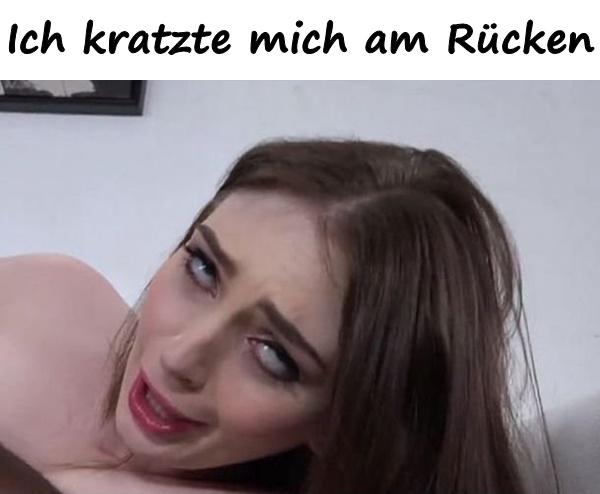 Ich kratzte mich am Rücken