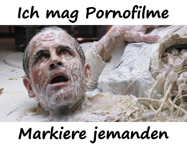 Ich mag Pornofilme. Markiere jemanden.