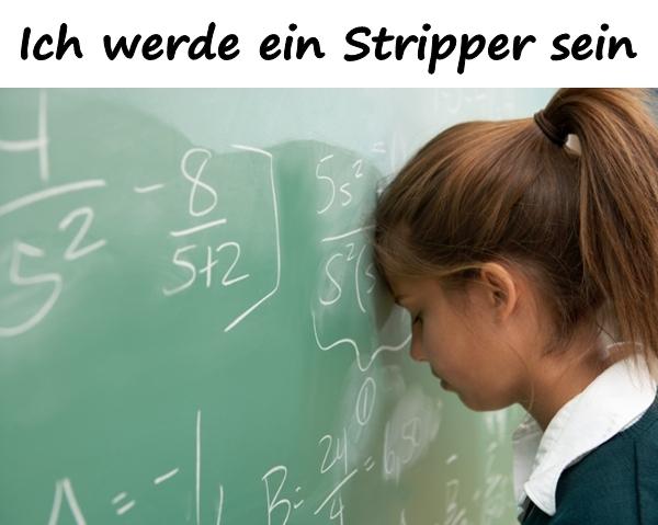 Ich werde ein Stripper sein