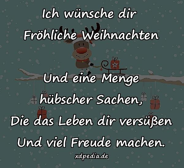 Ich wünsche dir Fröhliche Weihnachten Und eine Menge hübscher Sachen, Die das Leben dir versüßen Und viel Freude machen.