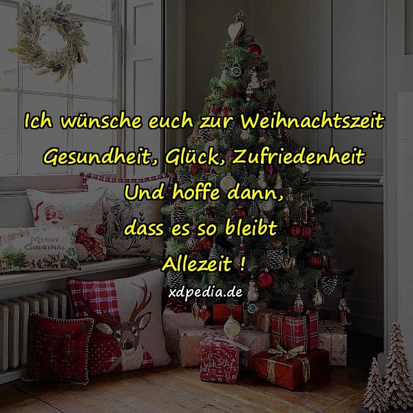 Ich wünsche euch zur Weihnachtszeit Gesundheit, Glück, Zufriedenheit Und hoffe dann, dass es so bleibt Allezeit !