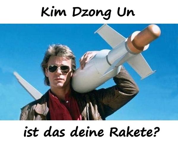 Kim Dzong Un ist das deine Rakete?
