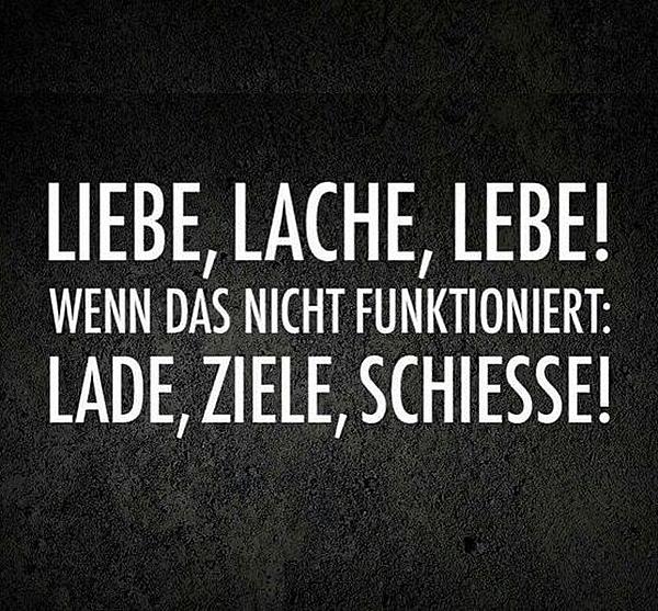 Liebe, lache, lebe! Wenn das nicht funktioniert: lade, ziele, schiesse!