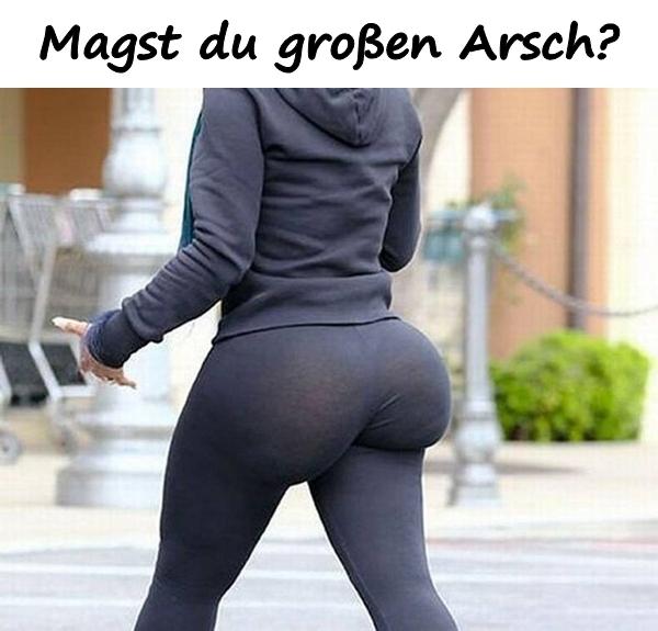 Magst du großen Arsch?