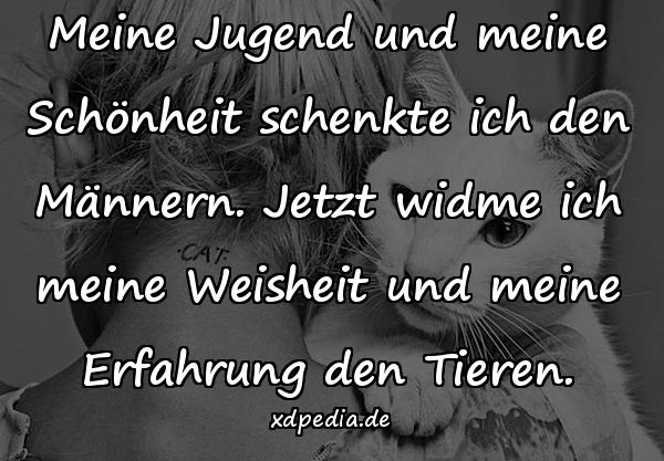 Meine Jugend und meine Schönheit schenkte ich den Männern. Jetzt widme ich meine Weisheit und meine Erfahrung den Tieren.