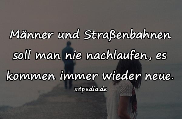 Männer und Straßenbahnen soll man nie nachlaufen, es kommen immer wieder neue.