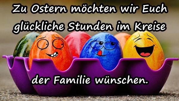 Zu Ostern möchten wir Euch glückliche Stunden im Kreise der Familie wünschen.