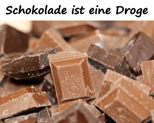 Schokolade ist eine Droge