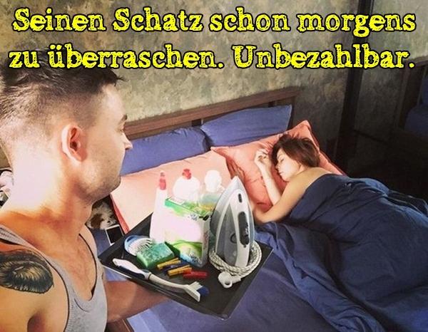 Seinen Schatz schon morgens zu überraschen. Unbezahlbar.