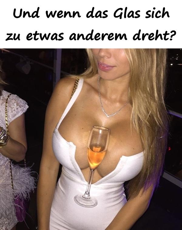 Und wenn das Glas sich zu etwas anderem dreht?