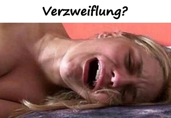 Verzweiflung?