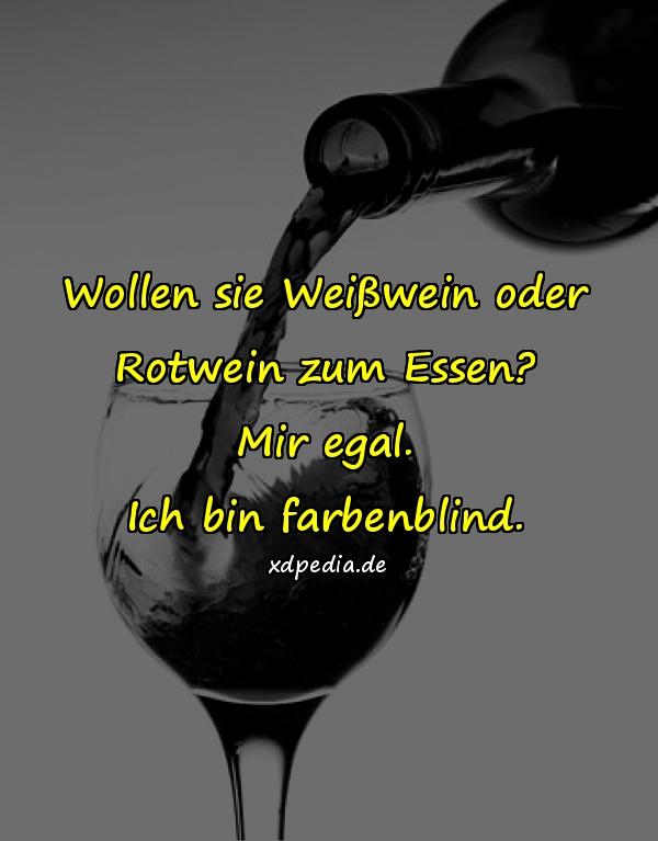 Wollen sie Weißwein oder Rotwein zum Essen? Mir egal. Ich bin farbenblind.