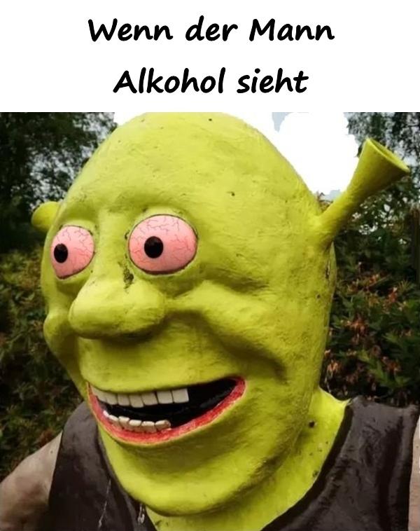 Wenn der Mann Alkohol sieht