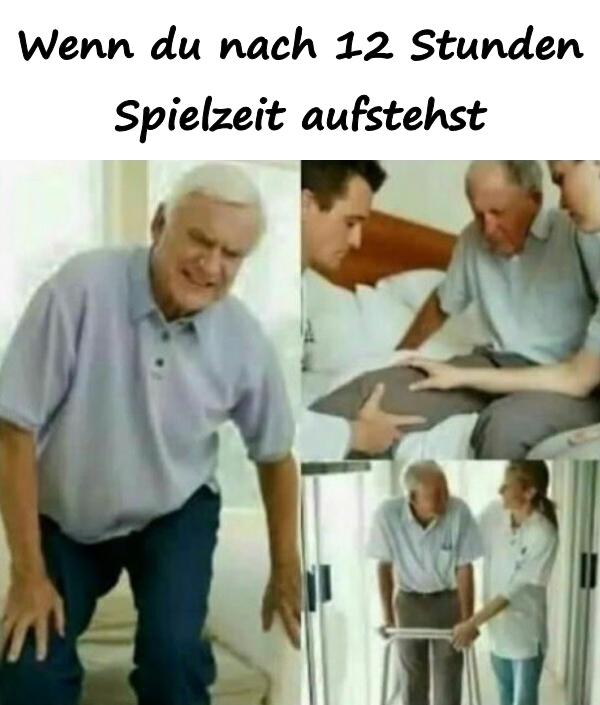 Wenn du nach 12 Stunden Spielzeit aufstehst