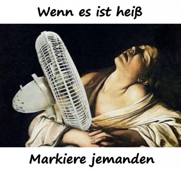 Wenn es ist heiß. Markiere jemanden.