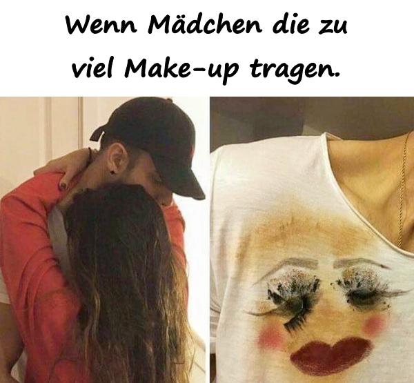 Wenn Mädchen die zu viel Make-up tragen.