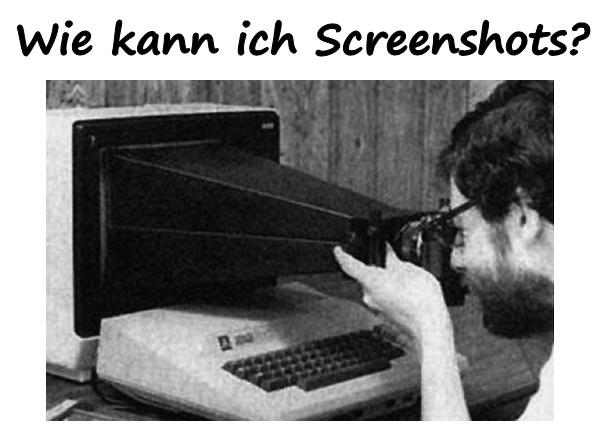 Wie kann ich Screenshots?