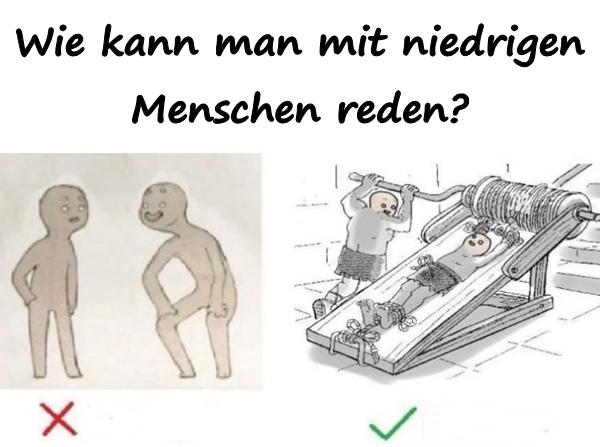 Wie kann man mit niedrigen Menschen reden?