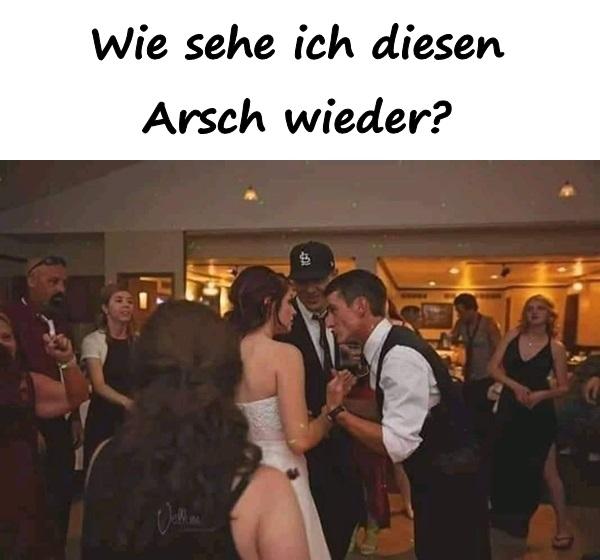 Wie sehe ich diesen Arsch wieder?