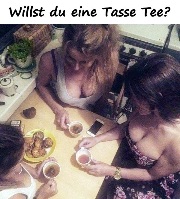 Willst du eine Tasse Tee?