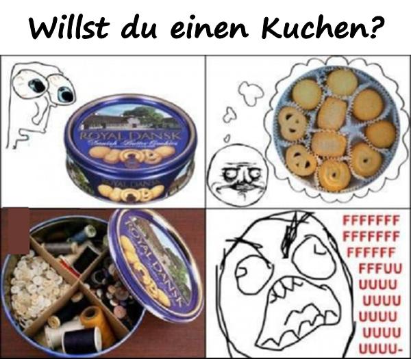 Willst du einen Kuchen?