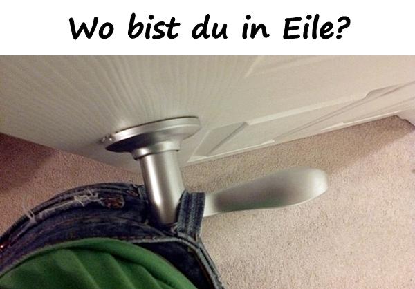 Wo bist du in Eile?