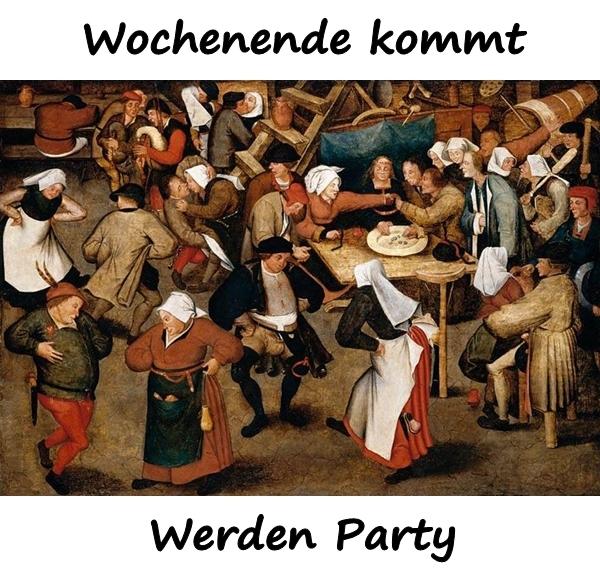 Wochenende kommt, werden Party!