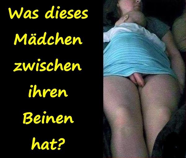 Was dieses Mädchen zwischen ihren Beinen hat?