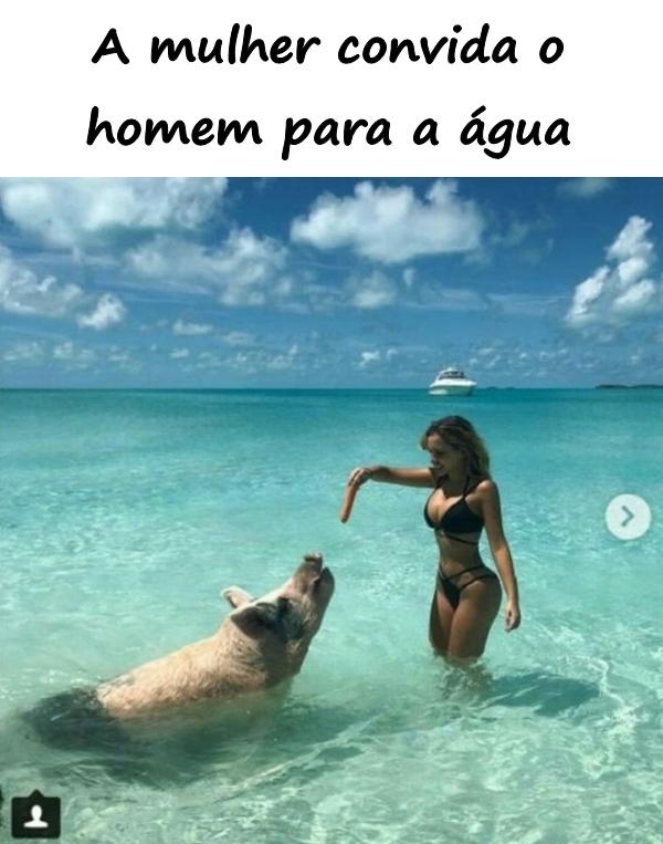 A mulher convida o homem para a água