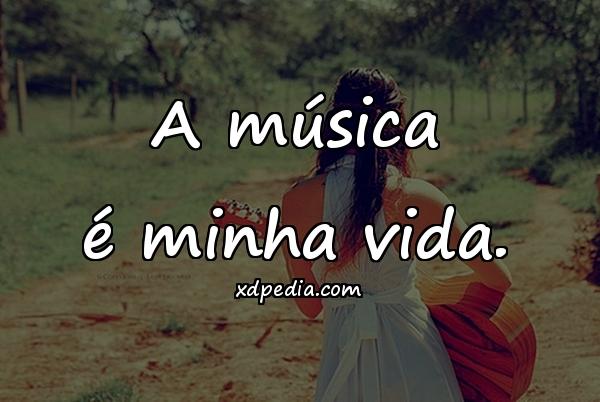 A música é minha vida.