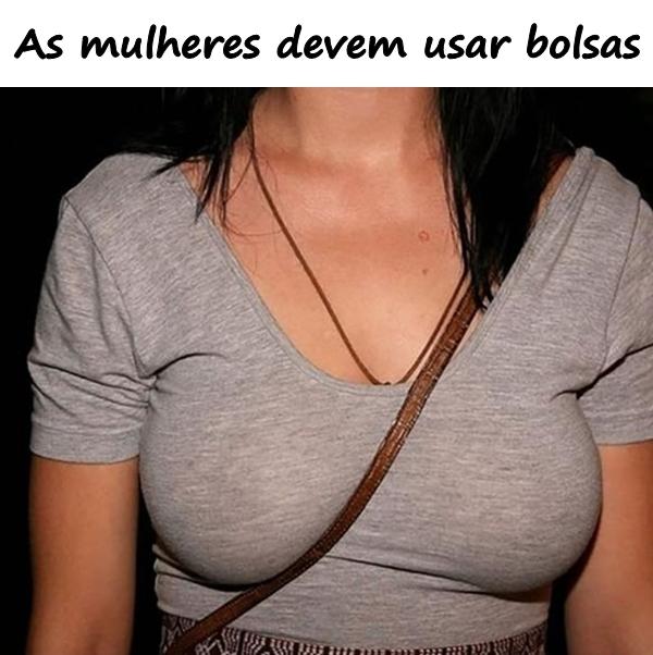 As mulheres devem usar bolsas