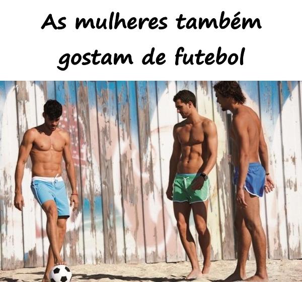 As mulheres também gostam de futebol