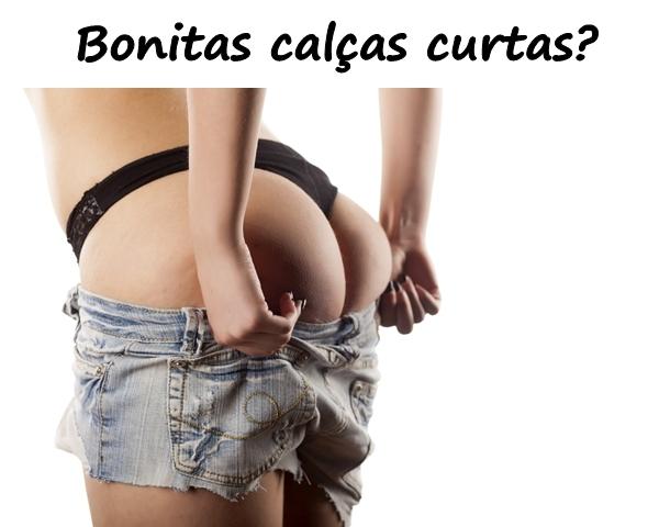 Bonitas calças curtas?