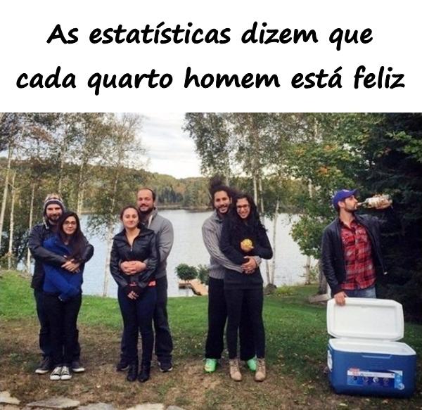 As estatísticas dizem que cada quarto homem está feliz.