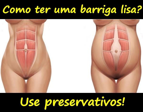 Como ter uma barriga lisa? Use preservativos!